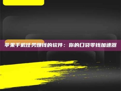 宁阳苹果手机任务赚钱的软件：你的口袋零钱加速器