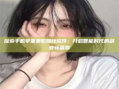 宁阳探索手机苹果兼职赚钱软件：开启智能时代的副业新篇章