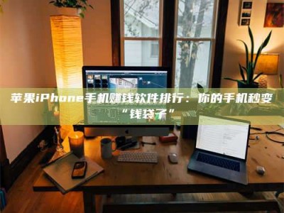 宁阳苹果iPhone手机赚钱软件排行：你的手机秒变“钱袋子”