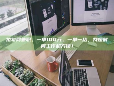 宁阳拉勾网兼职，一单100元，一单一结，找短时间工作超方便！