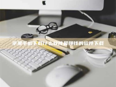 宁阳苹果手机下载什么软件最赚钱的软件下载