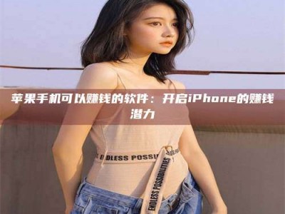 宁阳苹果手机可以赚钱的软件：开启iPhone的赚钱潜力