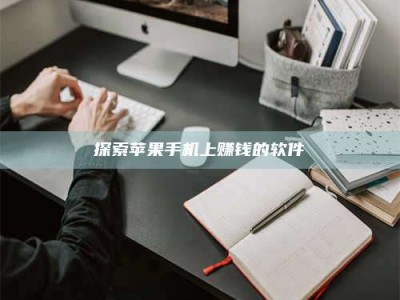 宁阳探索苹果手机上赚钱的软件